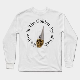 We Live in The Golden Age of Fools Long Sleeve T-Shirt